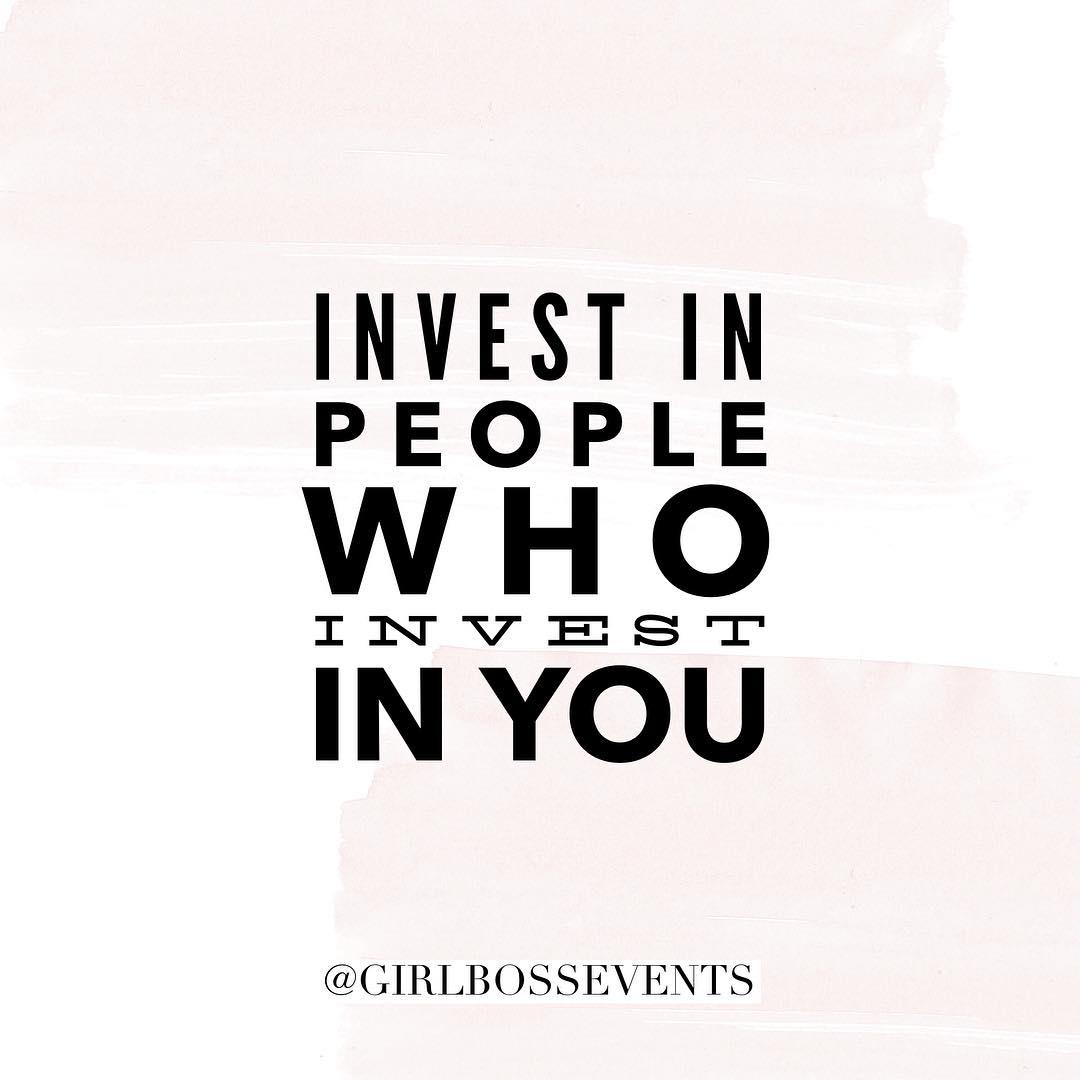 invest in people who invest in you